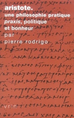 Aristote - une philosophie pratique - praxis, politique et bonheur