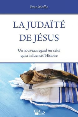La judaïté de Jésus - un nouveau regard sur celui qui a influencé l'Histoire