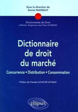Dictionnaire de droit du marché - concurrence, distribution, consommation