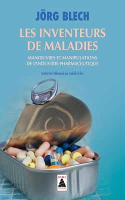 Les inventeurs de maladies - manoeuvres et manipulations de l'industrie pharmaceutique