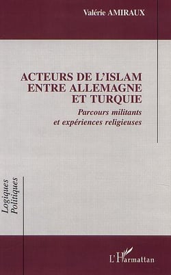 Acteurs de l'islam entre allemagne et turquie - parcours militants et experiences religieuses