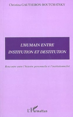 L'humain entre institution et destitution - rencontre entre l histoire personnelle et l institutionn