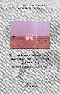 L'Ouest Saharien - Soudan français-Mauritanie - une géopolitique coloniale - tracer une ligne dans le désert