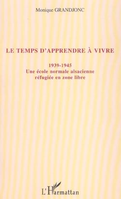 Le temps d'apprendre à vivre : 1939-1945 - Une école normale alsacienne réfugiée en zone libre