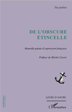 De l'obscure etincelle - nouvelle poesie d'expression francaise - six poetes