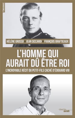 L'homme qui aurait du être roi - l'incroyable récit du petit-fils caché d'Edouard VIII