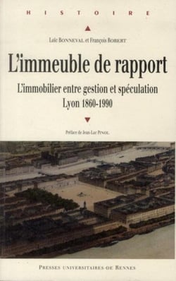 Immeuble de rapport - l'immobilier entre gestion et spéculation, Lyon, 1860-1990