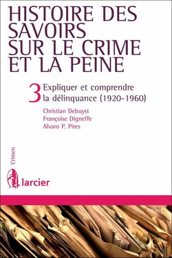 Histoire des savoirs sur le crime et la peine - Tome 3 Expliquer et comprendre la délinquance (1920-1960)