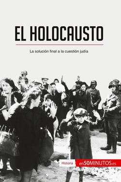 El Holocausto : La solución final a la cuestión judia