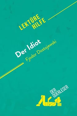 Der Idiot von Fjodor Dostojewski (Lektürehilfe) : Detaillierte Zusammenfassung, Personenanalyse und Interpretation