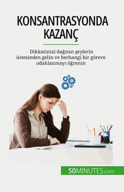 Konsantrasyonda kazanç : Dikkatinizi dagitan seylerin üstesinden gelin ve herhangi bir goreve odaklanmayi ogrenin