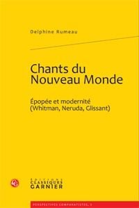 Chants du nouveau monde - épopée et modernité (Whitman, Neruda, Glissant)