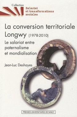 La conversion territoriale Longwy (1978-2010) - le salariat entre paternalisme et mondialisation