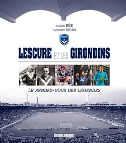 Lescure et les Girondins, le rendez-vous des légendes