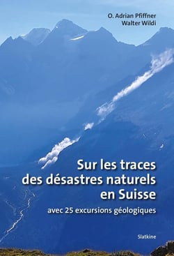 Sur les traces des désastres naturels en Suisse : Avec 25 excursions géologiques