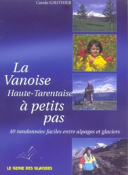 La vanoise - haute-tarentaise à petits pas - 40 randonnées faciles entre alpages et glaciers