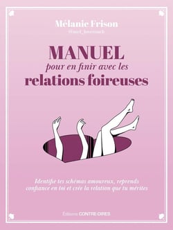 Manuel pour en finir avec les relations foireuses : identifie tes schémas amoureux, reprends confiance en toi et crée la relation que tu mérites
