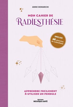Mon cahier de radiesthésie : Apprendre facilement à utiliser un pendule