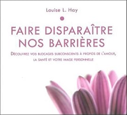 Faire disparaître nos barrières - découvrez vos blocages subconscients à propos de l'amour, la santé et votre image personnelle