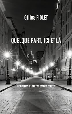 Quelque part, ici et là : Nouvelles et autres textes courts