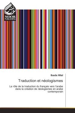 Traduction et neologismes : Le role de la traduction du français vers l'arabe dans la creation de neologismes en arabe contemp