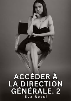 Accéder à la Direction Générale. 2 : Nouvelles Érotiques de Sexe Tabou pour Adultes