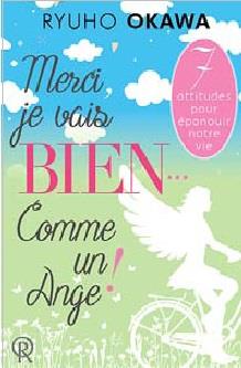 Merci, je vais bien... comme un ange ! 7 attitudes pour épanouir notre vie