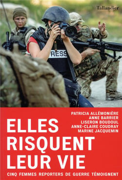 Elles risquent leur vie - cinq reportères de guerre témoignent