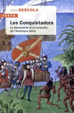 Les Conquistadors - la découverte et la conquête de l'Amérique latine