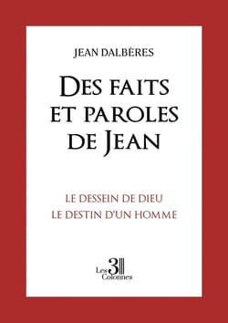 Des faits et paroles de Jean : Le Dessein de Dieu le Destin d'un Homme