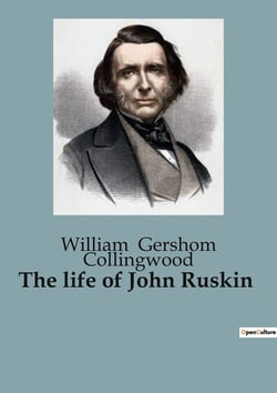 The life of John Ruskin : The Formative Years of John Ruskin: A Journey Through Art and Nature