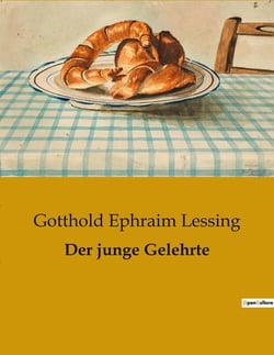 Der junge Gelehrte : Ein Lustspiel über Gelehrsamkeit und Liebe im 18. Jahrhundert