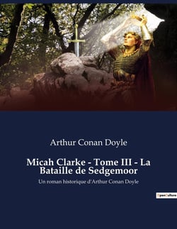 Micah Clarke - Tome III - La Bataille de Sedgemoor : Quand l'honneur se heurte à la guerre civile