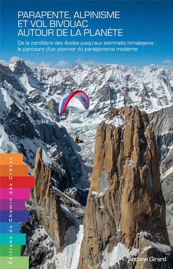 Parapente, alpinisme et vol bivouac autour de la planète : de la Cordillière des Andes jusqu'aux sommets himalayens : le parcours d'un pionnier du paralpinisme moderne