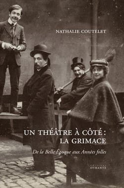 Un theatre a cote : la grimace - de la belle epoque aux annees folles