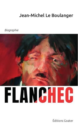 Flanchec 1881-1940 : ni dieu ni maitre ? ou l'étrange parcours d'un insoumis