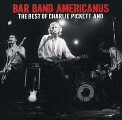The Best Of Charlie Pickett And Bar Band Americanus