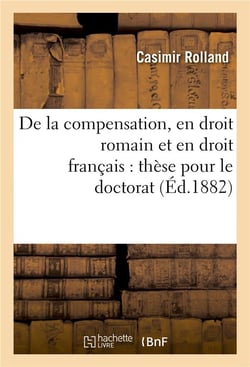 De la compensation, en droit romain et en droit francais : these pour le doctorat