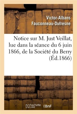 Notice sur m. just veillat, lue dans la seance du 6 juin 1866, de la societe du berry