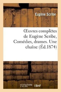 Oeuvres complètes de Eugène Scribe, Comédies, drames. Une chaîne