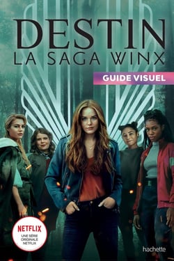 DESTIN La saga Winx - Guide visuel