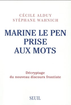 Marine Le Pen prise aux mots - décryptage du nouveau discours frontiste