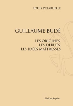 Guillaume budé - les origines, les débuts, les idées maîtresses