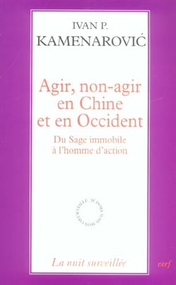 Agir, non-agir en Chine et en Occident - Du sage immobile à l'homme d'action