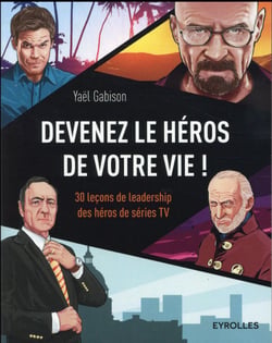 Devenez le héros de votre vie ! 30 leçons de leadership des héros de séries TV