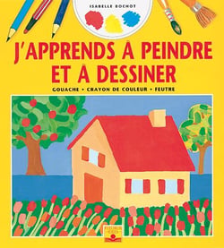 J'apprends à dessiner - j'apprends à peindre et à dessiner