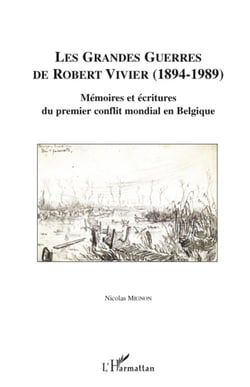 Les grandes guerres de Robert Vivier 1894-1989 - mémoires et écritures du premier conflit mondial en Belgique
