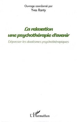 Relaxation une psychothérapie d'avenir - dépasser les dualismes psychothérapiques