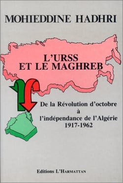 L'urss et le maghreb - de la révolution d'octobre à l'indépendance de l'algérie 1917-1962