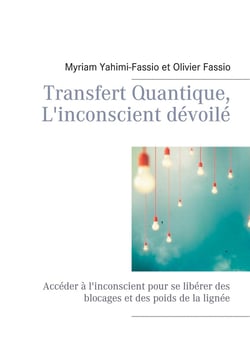 Transfert quantique, l'inconscient dévoilé - accéder à l'inconscient pour se libérer des blocages et des poids de la lignée